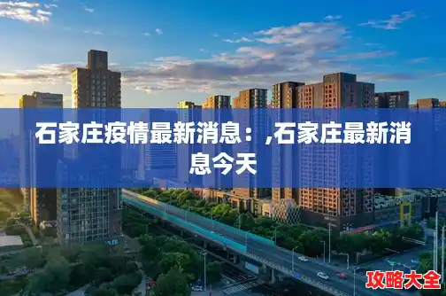 石家庄疫情最新消息:,石家庄最新消息今天 石家庄疫情最新消息:,石家庄最新消息今天