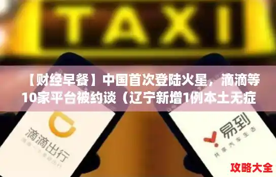 【财经早餐】中国首次登陆火星，滴滴等10家平台被约谈（辽宁新增1例本土无症状行程）