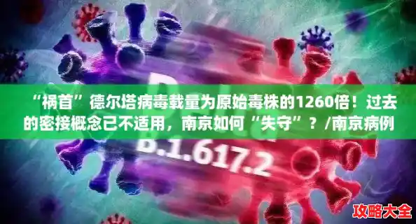 “祸首”德尔塔病毒载量为原始毒株的1260倍！过去的密接概念已不适用，南京如何“失守”？/南京病例最新消息