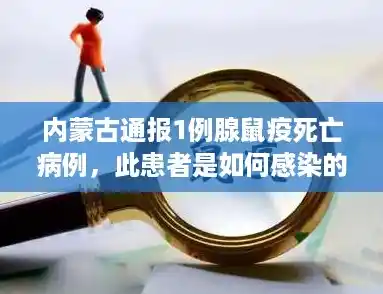 内蒙古通报1例腺鼠疫死亡病例，此患者是如何感染的？/内蒙古鼠疫死亡病例