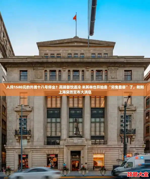 人均1580元的外滩十八号停业？高端餐饮遇冷 米其林也开始卖“穷鬼套餐”了，刚刚上海突然宣布大消息