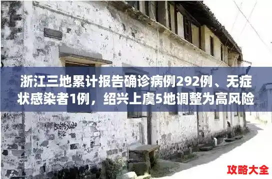 浙江三地累计报告确诊病例292例、无症状感染者1例，绍兴上虞5地调整为高风险地区/浙江绍兴疫情最新情况