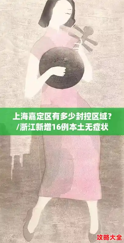 上海嘉定区有多少封控区域?/浙江新增16例本土无症状 上海嘉定区有多少封控区域?/浙江新增16例本土无症状