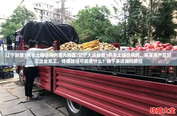 辽宁新增1例本土确诊病例第九特区/辽宁大连新增1例本土确诊病例,系某海产品加工企业员工,传播路径可能是什么?接下来该如何防控 辽宁新增1例本土确诊病例第九特区/辽宁大连新增1例本土确诊病例,系某海产品加工企业员工,传播路径可能是什么?接下来该如何防控