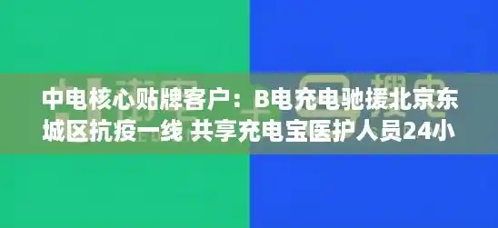 中电核心贴牌客户：B电充电驰援北京东城区抗疫一线 共享充电宝医护人员24小时免费用（新冠疫情波及17个省）