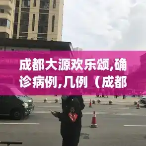 成都大源欢乐颂,确诊病例,几例（成都一小区被隔离）