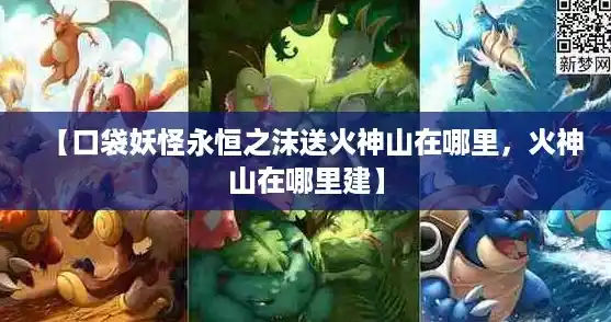 【口袋妖怪永恒之沫送火神山在哪里，火神山在哪里建】