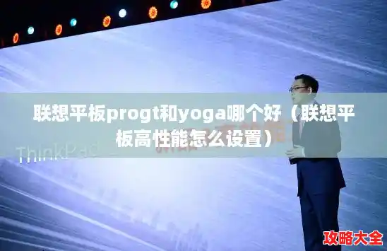 联想平板progt和yoga哪个好（联想平板高性能怎么设置）
