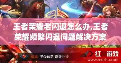王者荣耀老闪退怎么办,王者荣耀频繁闪退问题解决方案 王者荣耀老闪退怎么办,王者荣耀频繁闪退问题解决方案