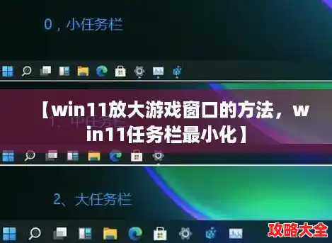 【win11放大游戏窗口的方法，win11任务栏最小化】