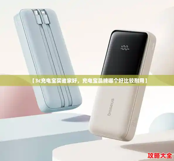 【3c充电宝买谁家好，充电宝品牌哪个好比较耐用】