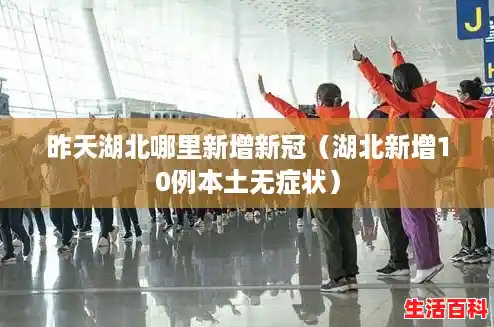 昨天湖北哪里新增新冠(湖北新增10例本土无症状) 昨天湖北哪里新增新冠(湖北新增10例本土无症状)