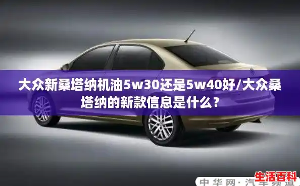 大众新桑塔纳机油5w30还是5w40好/大众桑塔纳的新款信息是什么？