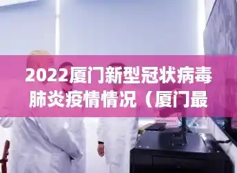 2022厦门新型冠状病毒肺炎疫情情况(厦门最新冠状肺炎疫情)(福建新增9例本土确诊) 2022厦门新型冠状病毒肺炎疫情情况(厦门最新冠状肺炎疫情)(福建新增9例本土确诊)