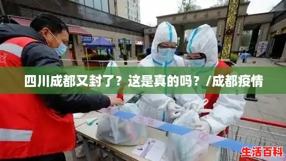 四川成都又封了?这是真的吗?/成都疫情 四川成都又封了?这是真的吗?/成都疫情