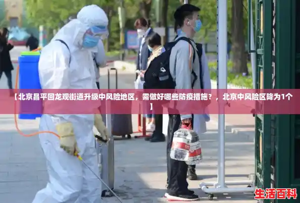 【北京昌平回龙观街道升级中风险地区,需做好哪些防疫措施?,北京中风险区降为1个】 【北京昌平回龙观街道升级中风险地区,需做好哪些防疫措施?,北京中风险区降为1个】