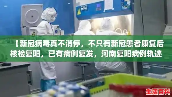 【新冠病毒真不消停，不只有新冠患者康复后核检复阳，已有病例复发，河南复阳病例轨迹】