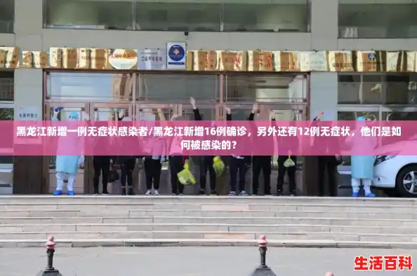 黑龙江新增一例无症状感染者/黑龙江新增16例确诊,另外还有12例无症状,他们是如何被感染的? 黑龙江新增一例无症状感染者/黑龙江新增16例确诊,另外还有12例无症状,他们是如何被感染的?