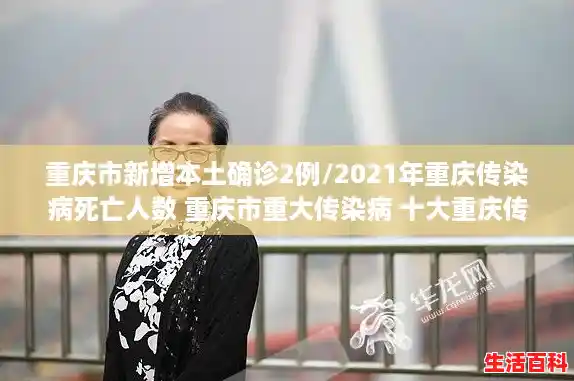 重庆市新增本土确诊2例/2021年重庆传染病死亡人数 重庆市重大传染病 十大重庆传染病排名