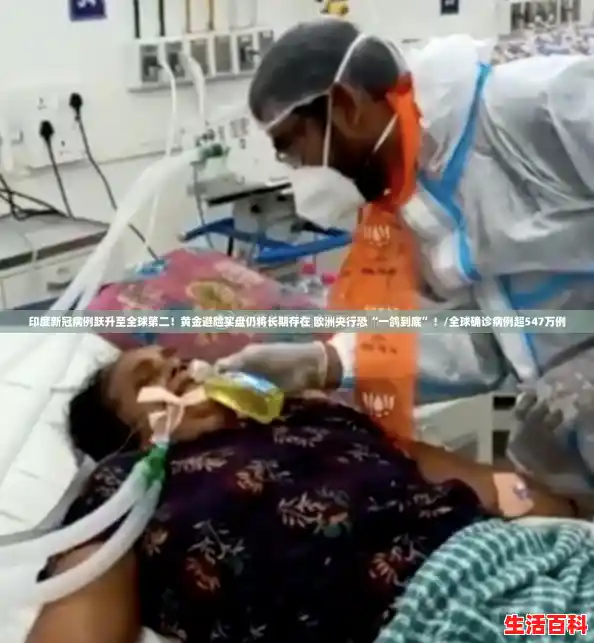 印度新冠病例跃升至全球第二！黄金避险买盘仍将长期存在 欧洲央行恐“一鸽到底”！/全球确诊病例超547万例