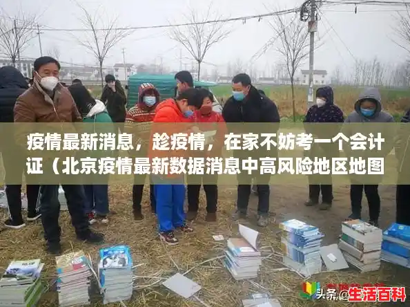 疫情最新消息,趁疫情,在家不妨考一个会计证(北京疫情最新数据消息中高风险地区地图) 疫情最新消息,趁疫情,在家不妨考一个会计证(北京疫情最新数据消息中高风险地区地图)