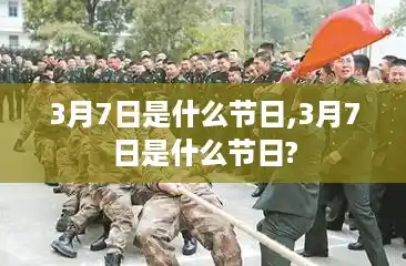 3月7日是什么节日,3月7日是什么节日? 3月7日是什么节日,3月7日是什么节日?