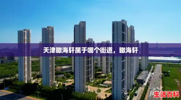天津瞰海轩属于哪个街道,瞰海轩 天津瞰海轩属于哪个街道,瞰海轩