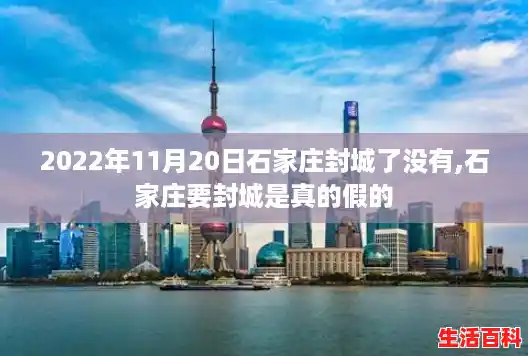 2022年11月20日石家庄封城了没有,石家庄要封城是真的假的 2022年11月20日石家庄封城了没有,石家庄要封城是真的假的
