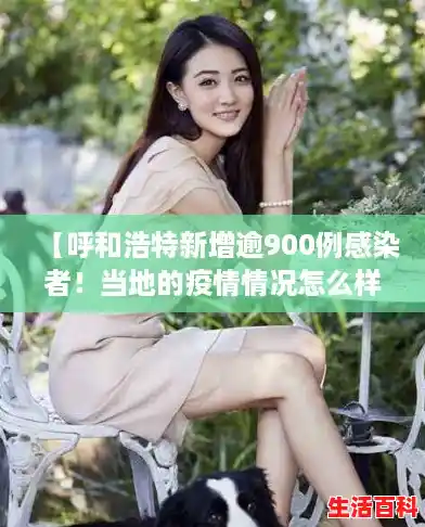 【呼和浩特新增逾900例感染者!当地的疫情情况怎么样了?,内蒙古疫情新增二例本土】 【呼和浩特新增逾900例感染者!当地的疫情情况怎么样了?,内蒙古疫情新增二例本土】