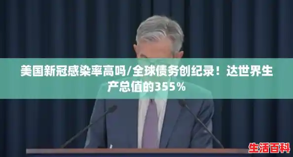 美国新冠感染率高吗/全球债务创纪录!达世界生产总值的355% 美国新冠感染率高吗/全球债务创纪录!达世界生产总值的355%