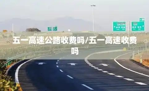 五一高速公路收费吗/五一高速收费吗