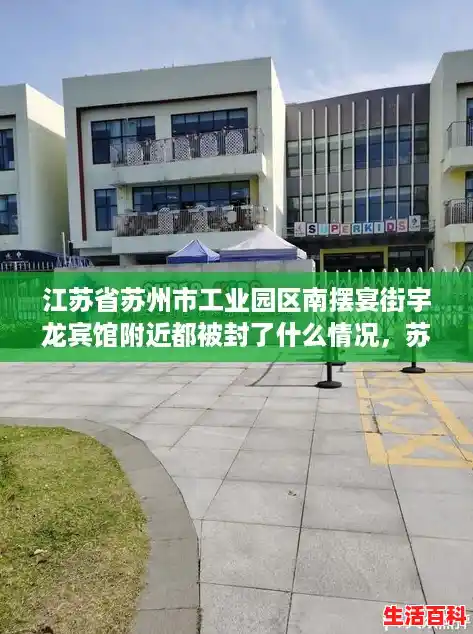 江苏省苏州市工业园区南摆宴街宇龙宾馆附近都被封了什么情况，苏州工业园区疫情