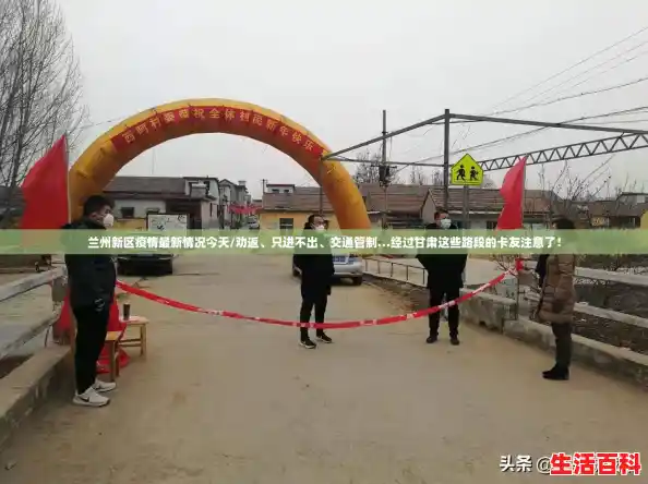 兰州新区疫情最新情况今天/劝返、只进不出、交通管制…经过甘肃这些路段的卡友注意了！