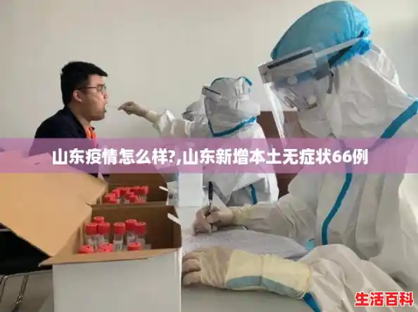 山东疫情怎么样?,山东新增本土无症状66例