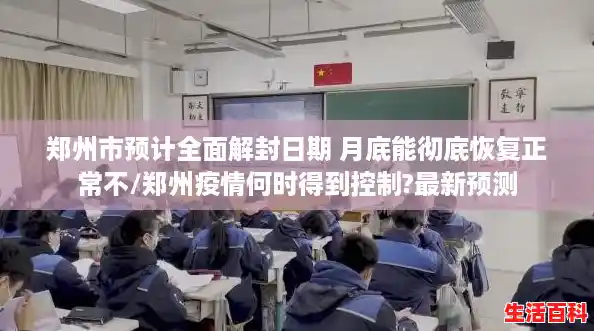郑州市预计全面解封日期 月底能彻底恢复正常不/郑州疫情何时得到控制?最新预测 郑州市预计全面解封日期 月底能彻底恢复正常不/郑州疫情何时得到控制?最新预测