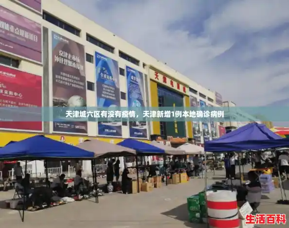 天津城六区有没有疫情,天津新增1例本地确诊病例 天津城六区有没有疫情,天津新增1例本地确诊病例