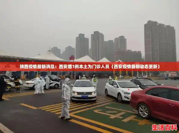 陕西疫情最新消息：西安增1例本土为门诊人员（西安疫情最新动态更新）